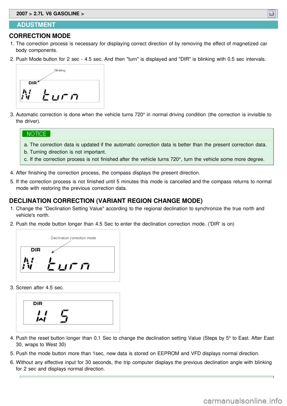 KIA CARNIVAL 2007 Workshop Manual 2007 > 2.7L V6 GASOLINE >
ADUSTMENT
CORRECTION MODE
1. The correction process is necessary for displaying correct direction of by removing the effect of magnetized car
body components.
2. Pu KIA CARNIVAL 2007 Workshop Manual 2007 > 2.7L V6 GASOLINE >
ADUSTMENT
CORRECTION MODE
1. The correction process is necessary for displaying correct direction of by removing the effect of magnetized car
body components.
2. Pu