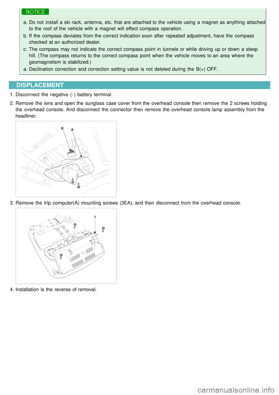 KIA CARNIVAL 2007 Workshop Manual a.Do not install a ski rack, antenna, etc. that are attached to the vehicle using a magnet as anything attached
to the roof of the vehicle with a magnet will effect compass operation.
b. KIA CARNIVAL 2007 Workshop Manual a.Do not install a ski rack, antenna, etc. that are attached to the vehicle using a magnet as anything attached
to the roof of the vehicle with a magnet will effect compass operation.
b.