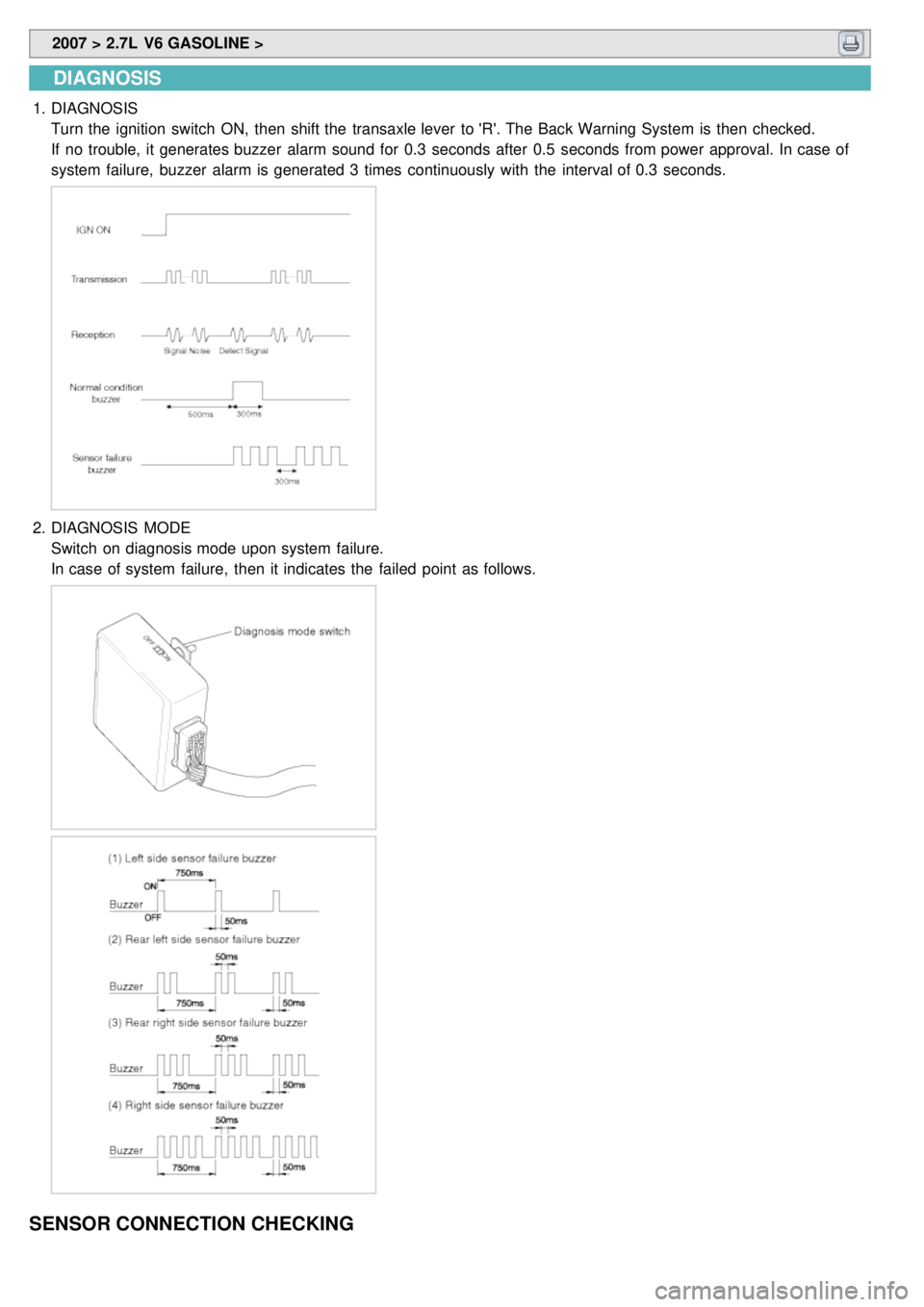 KIA CARNIVAL 2007  Workshop Manual  2007 > 2.7L  V6 GASOLINE > 
DIAGNOSIS
1.DIAGNOSIS
Turn the  ignition  switch  ON,  then  shift the  transaxle lever  to R. The Back Warning System  is then  checked.
If  no trouble, it generates bu