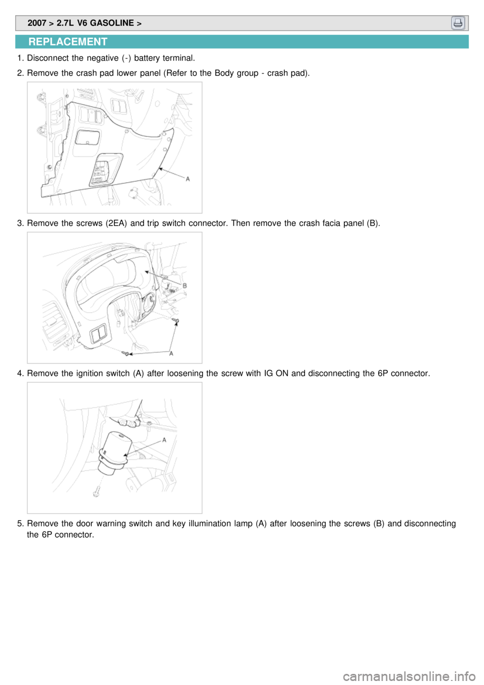 KIA CARNIVAL 2007  Workshop Manual  2007 > 2.7L  V6 GASOLINE > 
REPLACEMENT
1.Disconnect  the  negative  ( - )  battery terminal.
2. Remove the  crash pad lower  panel (Refer  to the  Body group  -  crash pad).
3.Remove the  screws (2E