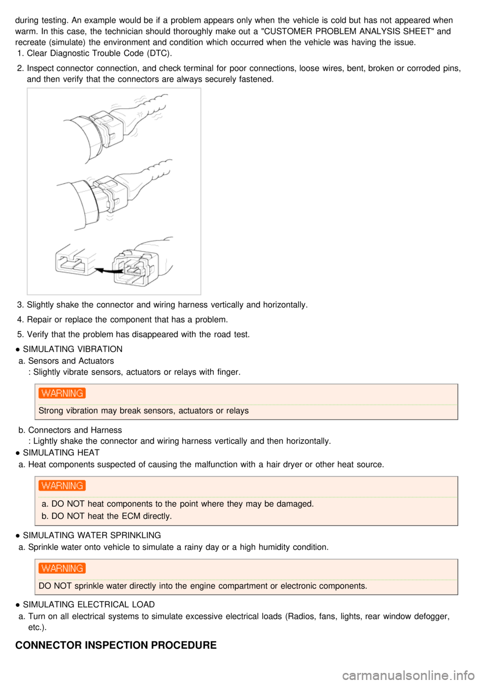 KIA CARNIVAL 2007 Workshop Manual during testing. An example would be if a problem appears only when the vehicle is cold but has not appeared when
warm. In this case, the technician should thoroughly make out a "CUSTOMER KIA CARNIVAL 2007 Workshop Manual during testing. An example would be if a problem appears only when the vehicle is cold but has not appeared when
warm. In this case, the technician should thoroughly make out a "CUSTOMER