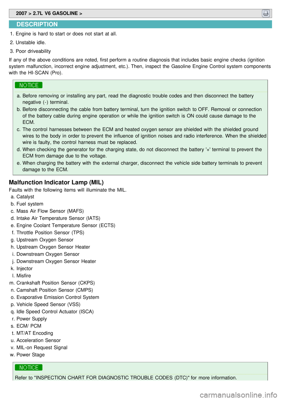 KIA CARNIVAL 2007 Workshop Manual 2007 > 2.7L V6 GASOLINE >
DESCRIPTION
1.Engine is hard to start or does not start at all.
2. Unstable idle.
3. Poor driveability
If any of the above conditions are noted, first perform a KIA CARNIVAL 2007 Workshop Manual 2007 > 2.7L V6 GASOLINE >
DESCRIPTION
1.Engine is hard to start or does not start at all.
2. Unstable idle.
3. Poor driveability
If any of the above conditions are noted, first perform a
