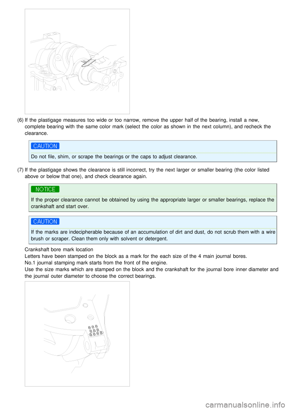 KIA CARNIVAL 2007  Workshop Manual (6)If  the  plastigage  measures  too  wide or too  narrow, remove the  upper  half of the  bearing, install  a  new,
complete bearing with  the  same color  mark (select  the  color  as shown in  the