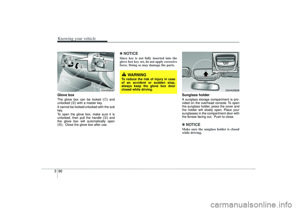 KIA AMANTI 2009  Owners Manual Knowing your vehicle90
3Glove boxThe glove box can be locked (
➀) and
unlocked (
➁) with a master key.
It cannot be locked/unlocked with the sub
key.
To open the glove box, make sure it is
unlocke
