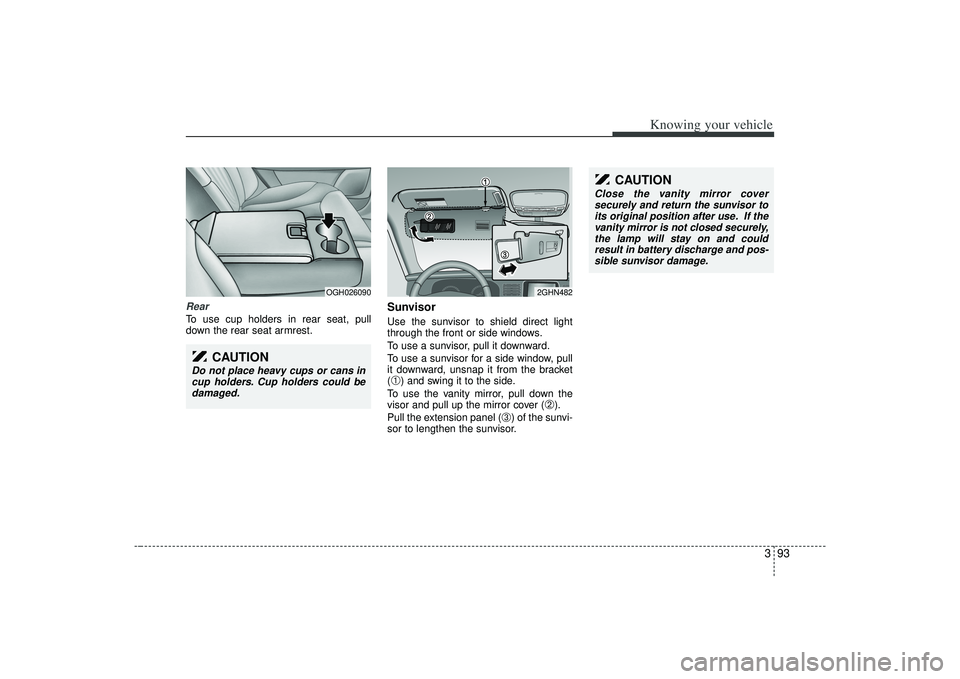 KIA AMANTI 2009  Owners Manual 393
Knowing your vehicle
RearTo use cup holders in rear seat, pull
down the rear seat armrest.
SunvisorUse the sunvisor to shield direct light
through the front or side windows.
To use a sunvisor, pul
