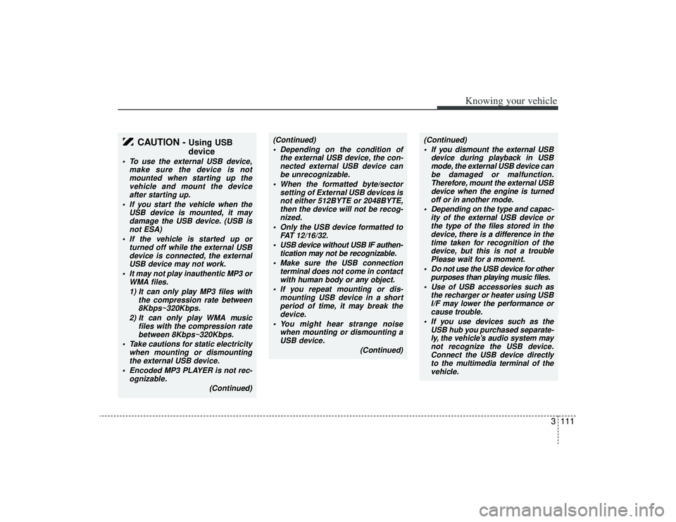 KIA AMANTI 2009 Owners Manual 3111
Knowing your vehicle
CAUTION -
Using USB
device
To use the external USB device,make sure the device is notmounted when starting up thevehicle and mount the deviceafter starting up.
If you star KIA AMANTI 2009 Owners Manual 3111
Knowing your vehicle
CAUTION -
Using USB
device
To use the external USB device,make sure the device is notmounted when starting up thevehicle and mount the deviceafter starting up.
If you star