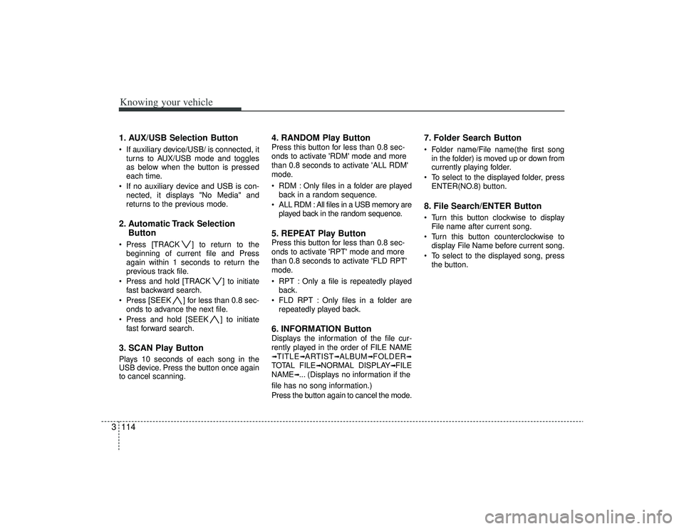 KIA AMANTI 2009 Owners Manual Knowing your vehicle114
31. AUX/USB Selection Button If auxiliary device/USB/ is connected, it
turns to AUX/USB mode and toggles
as below when the button is pressed
each time.
If no auxiliary device KIA AMANTI 2009 Owners Manual Knowing your vehicle114
31. AUX/USB Selection Button If auxiliary device/USB/ is connected, it
turns to AUX/USB mode and toggles
as below when the button is pressed
each time.
If no auxiliary device