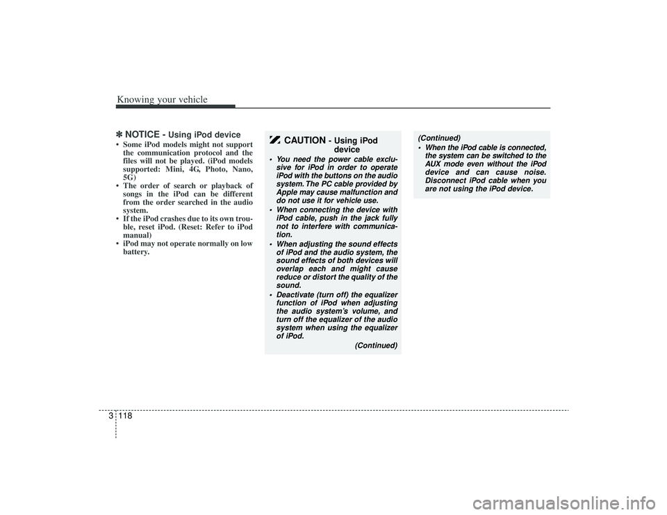 KIA AMANTI 2009 Owners Manual Knowing your vehicle118
3✽
✽
NOTICE -
Using iPod device
• Some iPod models might not support
the communication protocol and the
files will not be played. (iPod models
supported: Mini, 4G, Photo, KIA AMANTI 2009 Owners Manual Knowing your vehicle118
3✽
✽
NOTICE -
Using iPod device
• Some iPod models might not support
the communication protocol and the
files will not be played. (iPod models
supported: Mini, 4G, Photo,