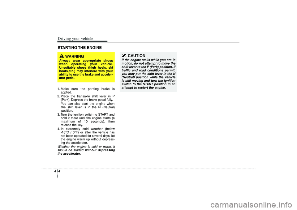 KIA AMANTI 2009 Owners Manual Driving your vehicle441. Make sure the parking brake isapplied.
2. Place the transaxle shift lever in P (Park). Depress the brake pedal fully.
You can also start the engine when the shift lever is in KIA AMANTI 2009 Owners Manual Driving your vehicle441. Make sure the parking brake isapplied.
2. Place the transaxle shift lever in P (Park). Depress the brake pedal fully.
You can also start the engine when the shift lever is in