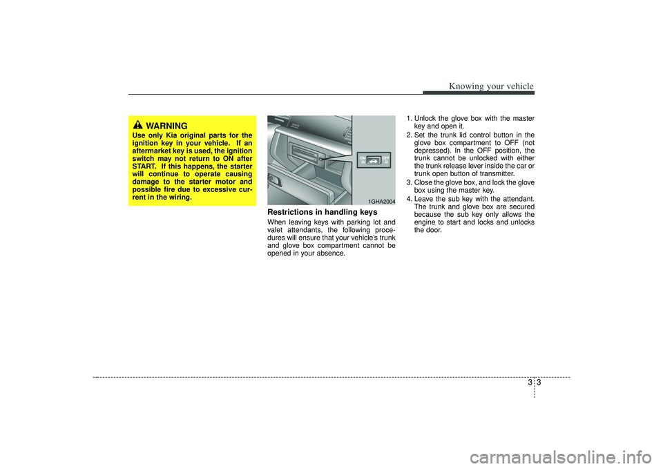 KIA AMANTI 2009 Owners Manual 33
Knowing your vehicle
Restrictions in handling keysWhen leaving keys with parking lot and
valet attendants, the following proce-
dures will ensure that your vehicle’s trunk
and glove box compartme KIA AMANTI 2009 Owners Manual 33
Knowing your vehicle
Restrictions in handling keysWhen leaving keys with parking lot and
valet attendants, the following proce-
dures will ensure that your vehicle’s trunk
and glove box compartme
