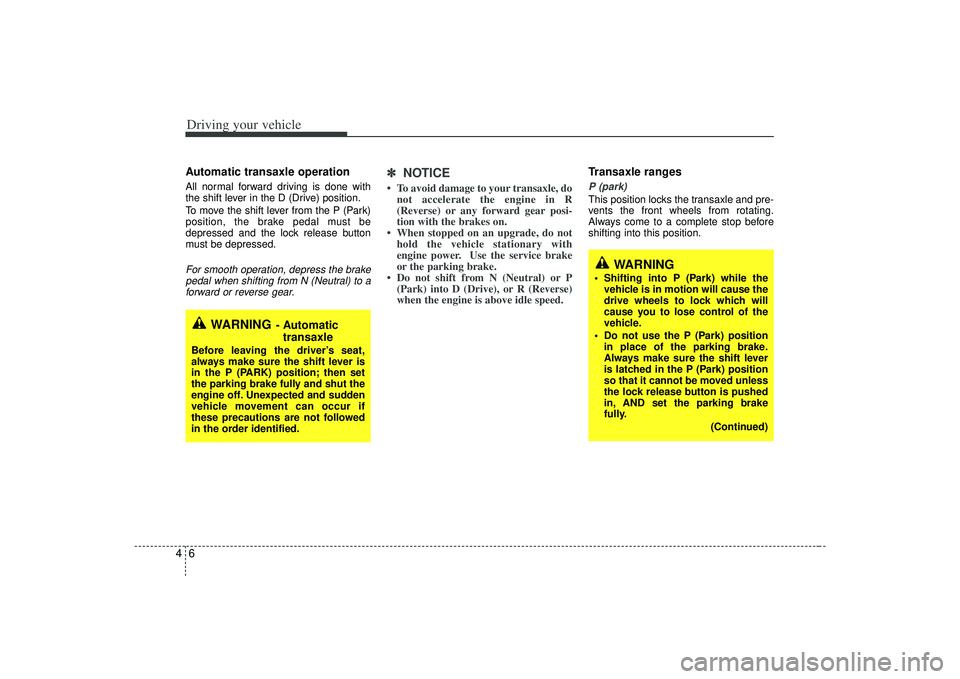 KIA AMANTI 2009 Owners Manual Driving your vehicle64Automatic transaxle operationAll normal forward driving is done with
the shift lever in the D (Drive) position.
To move the shift lever from the P (Park)
position, the brake peda KIA AMANTI 2009 Owners Manual Driving your vehicle64Automatic transaxle operationAll normal forward driving is done with
the shift lever in the D (Drive) position.
To move the shift lever from the P (Park)
position, the brake peda