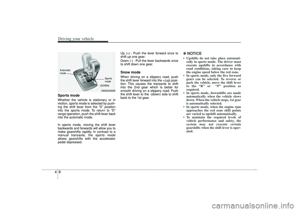 KIA AMANTI 2009 Owners Manual Driving your vehicle84Sports modeWhether the vehicle is stationary or in
motion, sports mode is selected by push-
ing the shift lever from the “D” position
into the sports mode. To return to “D KIA AMANTI 2009 Owners Manual Driving your vehicle84Sports modeWhether the vehicle is stationary or in
motion, sports mode is selected by push-
ing the shift lever from the “D” position
into the sports mode. To return to “D