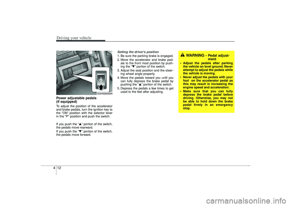 KIA AMANTI 2009 Owners Manual Driving your vehicle12
4Power adjustable pedals
(if equipped)To adjust the position of the accelerator
and brake pedals, turn the ignition key to
the “ON” position with the selector lever
in the KIA AMANTI 2009 Owners Manual Driving your vehicle12
4Power adjustable pedals
(if equipped)To adjust the position of the accelerator
and brake pedals, turn the ignition key to
the “ON” position with the selector lever
in the