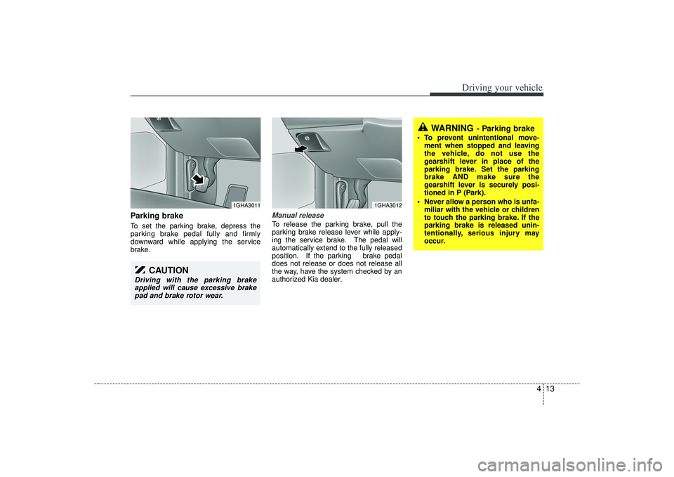 KIA AMANTI 2009 Owners Manual 413
Driving your vehicle
Parking brake To set the parking brake, depress the
parking brake pedal fully and firmly
downward while applying the service
brake.
Manual releaseTo release the parking brake KIA AMANTI 2009 Owners Manual 413
Driving your vehicle
Parking brake To set the parking brake, depress the
parking brake pedal fully and firmly
downward while applying the service
brake.
Manual releaseTo release the parking brake