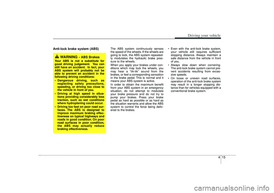 KIA AMANTI 2009 Owners Manual 415
Driving your vehicle
Anti-lock brake system (ABS)
The ABS system continuously senses
the speed of the wheels. If the wheels are
going to lock, the ABS system repeated-
ly modulates the hydraulic b KIA AMANTI 2009 Owners Manual 415
Driving your vehicle
Anti-lock brake system (ABS)
The ABS system continuously senses
the speed of the wheels. If the wheels are
going to lock, the ABS system repeated-
ly modulates the hydraulic b