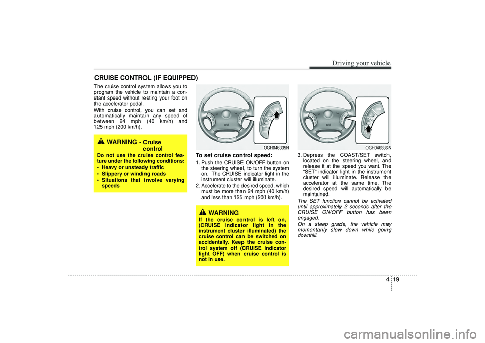 KIA AMANTI 2009 Owners Manual 419
Driving your vehicle
The cruise control system allows you to
program the vehicle to maintain a con-
stant speed without resting your foot on
the accelerator pedal.
With cruise control, you can set KIA AMANTI 2009 Owners Manual 419
Driving your vehicle
The cruise control system allows you to
program the vehicle to maintain a con-
stant speed without resting your foot on
the accelerator pedal.
With cruise control, you can set