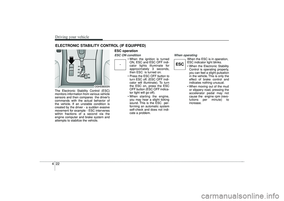 KIA AMANTI 2009 Owners Manual Driving your vehicle22
4The Electronic Stability Control (ESC)
monitors information from various vehicle
sensors and then compares the drivers
commands with the actual behavior of
the vehicle. If an KIA AMANTI 2009 Owners Manual Driving your vehicle22
4The Electronic Stability Control (ESC)
monitors information from various vehicle
sensors and then compares the drivers
commands with the actual behavior of
the vehicle. If an