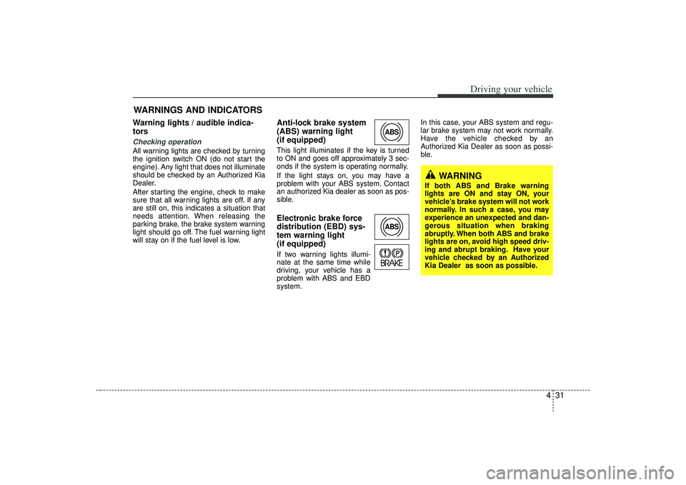 KIA AMANTI 2009 Owners Manual 431
Driving your vehicle
Warning lights / audible indica-
tors Checking operation All warning lights are checked by turning
the ignition switch ON (do not start the
engine). Any light that does not il KIA AMANTI 2009 Owners Manual 431
Driving your vehicle
Warning lights / audible indica-
tors Checking operation All warning lights are checked by turning
the ignition switch ON (do not start the
engine). Any light that does not il