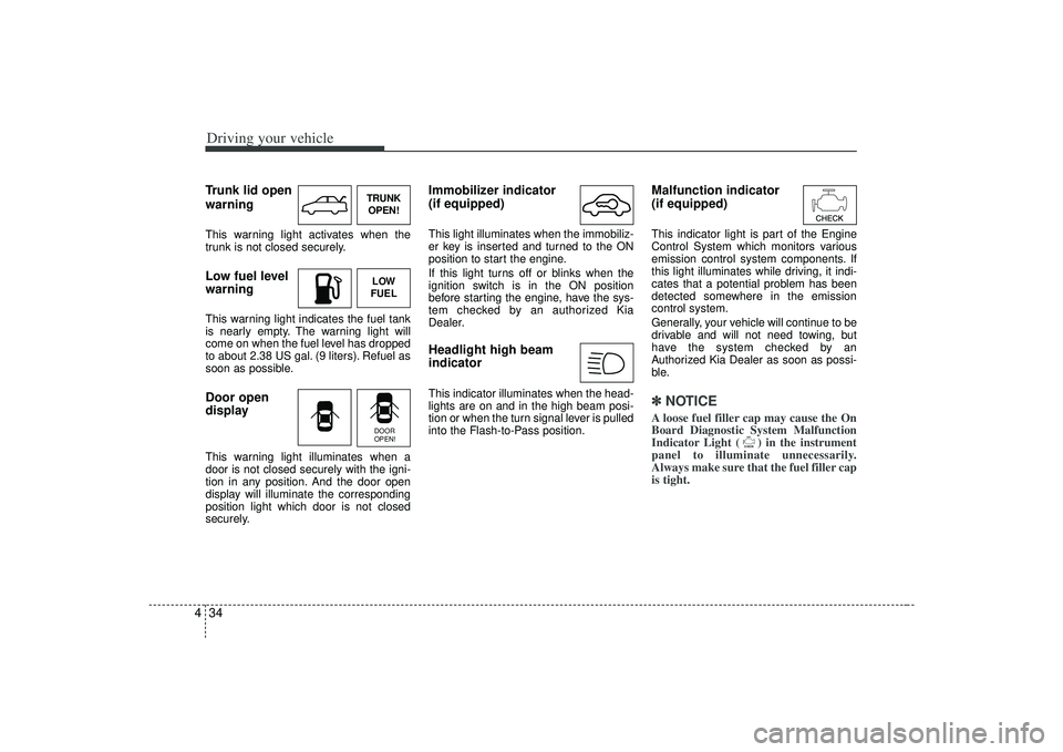 KIA AMANTI 2009 Owners Manual Driving your vehicle34
4Trunk lid open
warningThis warning light activates when the
trunk is not closed securely.Low fuel level
warningThis warning light indicates the fuel tank
is nearly empty. The KIA AMANTI 2009 Owners Manual Driving your vehicle34
4Trunk lid open
warningThis warning light activates when the
trunk is not closed securely.Low fuel level
warningThis warning light indicates the fuel tank
is nearly empty. The