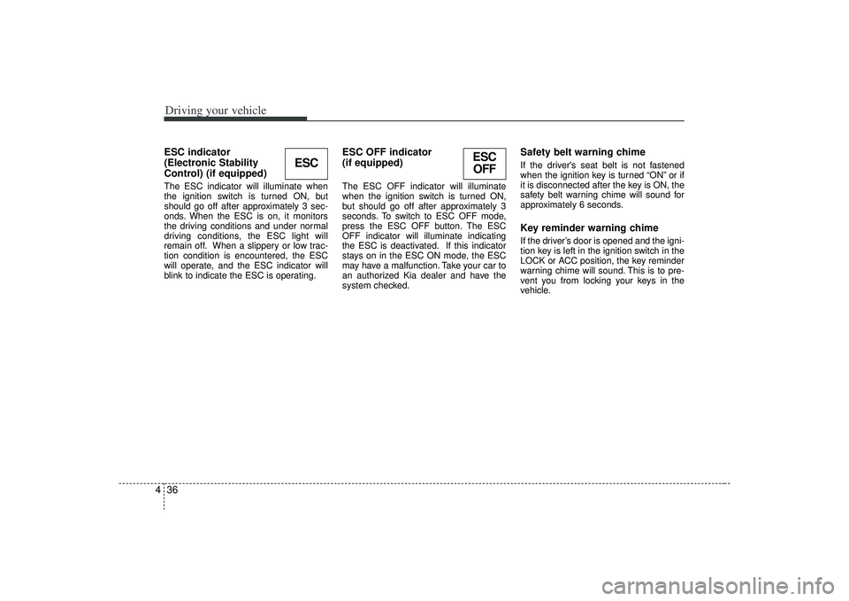KIA AMANTI 2009 Owners Manual Driving your vehicle36
4ESC indicator
(Electronic Stability
Control) (if equipped) The ESC indicator will illuminate when
the ignition switch is turned ON, but
should go off after approximately 3 sec KIA AMANTI 2009 Owners Manual Driving your vehicle36
4ESC indicator
(Electronic Stability
Control) (if equipped) The ESC indicator will illuminate when
the ignition switch is turned ON, but
should go off after approximately 3 sec