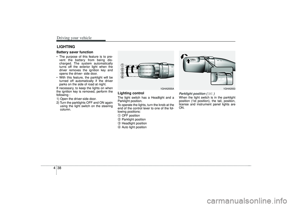 KIA AMANTI 2009 Owners Manual Driving your vehicle38
4Battery saver function The purpose of this feature is to pre-
vent the battery from being dis-
charged. The system automatically
turns off the exterior light when the
driver KIA AMANTI 2009 Owners Manual Driving your vehicle38
4Battery saver function The purpose of this feature is to pre-
vent the battery from being dis-
charged. The system automatically
turns off the exterior light when the
driver