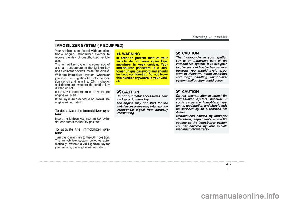 KIA AMANTI 2009 Owners Manual 37
Knowing your vehicle
Your vehicle is equipped with an elec-
tronic engine immobilizer system to
reduce the risk of unauthorized vehicle
use.
The immobilizer system is comprised of
a small transpond KIA AMANTI 2009 Owners Manual 37
Knowing your vehicle
Your vehicle is equipped with an elec-
tronic engine immobilizer system to
reduce the risk of unauthorized vehicle
use.
The immobilizer system is comprised of
a small transpond