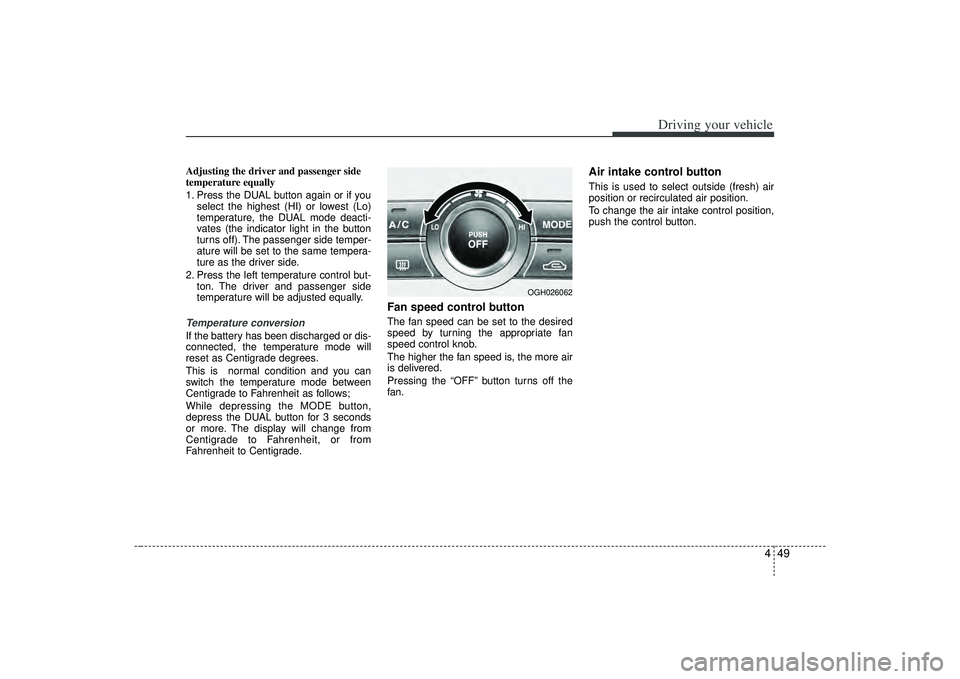 KIA AMANTI 2009 Owners Manual 449
Driving your vehicle
Adjusting the driver and passenger side
temperature equally
1. Press the DUAL button again or if youselect the highest (HI) or lowest (Lo)
temperature, the DUAL mode deacti-
v KIA AMANTI 2009 Owners Manual 449
Driving your vehicle
Adjusting the driver and passenger side
temperature equally
1. Press the DUAL button again or if youselect the highest (HI) or lowest (Lo)
temperature, the DUAL mode deacti-
v