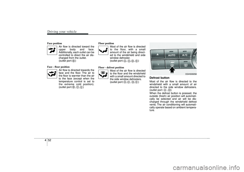 KIA AMANTI 2009 Owners Manual Driving your vehicle52
4Face position
Air flow is directed toward theupper body and face.
Additionally, each outlet can be controlled to direct the air dis-
charged from the outlet.
(outlet port: )
F KIA AMANTI 2009 Owners Manual Driving your vehicle52
4Face position
Air flow is directed toward theupper body and face.
Additionally, each outlet can be controlled to direct the air dis-
charged from the outlet.
(outlet port: )
F