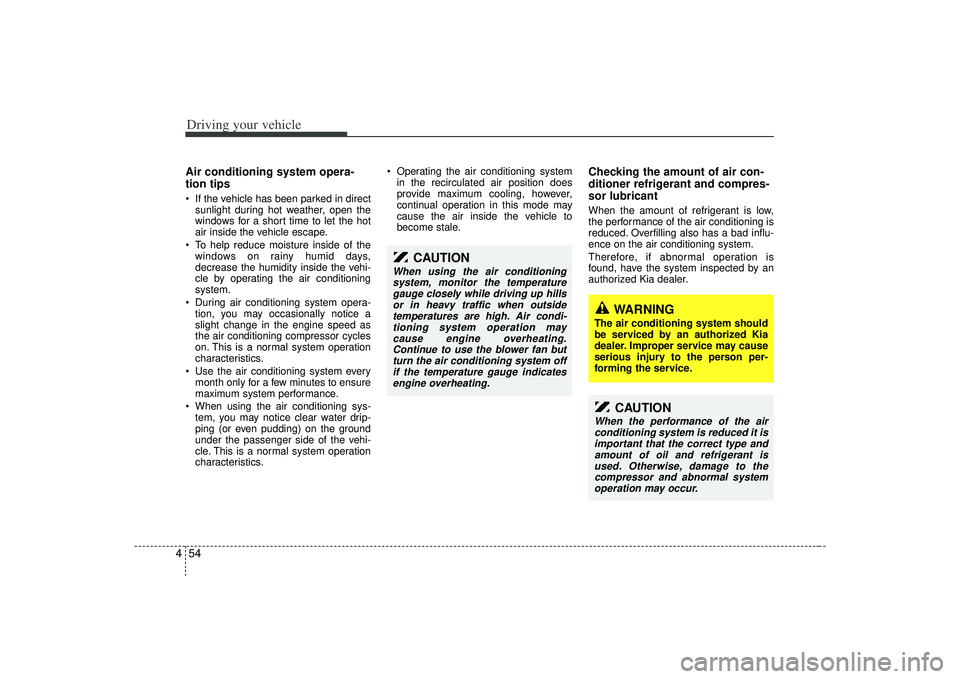 KIA AMANTI 2009 Owners Manual Driving your vehicle54
4Air conditioning system opera-
tion tips If the vehicle has been parked in direct
sunlight during hot weather, open the
windows for a short time to let the hot
air inside the KIA AMANTI 2009 Owners Manual Driving your vehicle54
4Air conditioning system opera-
tion tips If the vehicle has been parked in direct
sunlight during hot weather, open the
windows for a short time to let the hot
air inside the