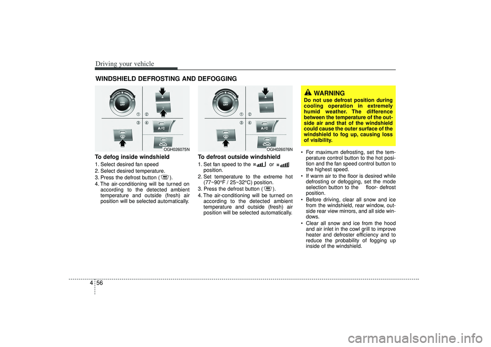 KIA AMANTI 2009 Owners Manual Driving your vehicle56
4To defog inside windshield 1. Select desired fan speed
2. Select desired temperature.
3. Press the defrost button ( ).
4. The air-conditioning will be turned on
according to t KIA AMANTI 2009 Owners Manual Driving your vehicle56
4To defog inside windshield 1. Select desired fan speed
2. Select desired temperature.
3. Press the defrost button ( ).
4. The air-conditioning will be turned on
according to t