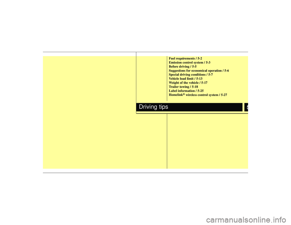 KIA AMANTI 2009  Owners Manual 5
Fuel requirements / 5-2
Emission control system / 5-3
Before driving / 5-5
Suggestions for economical operation / 5-6
Special driving conditions / 5-7
Vehicle load limit / 5-13
Weight of the vehicle