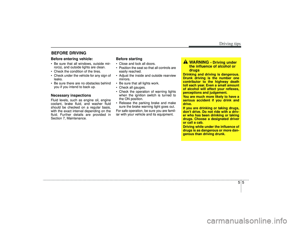 KIA AMANTI 2009 Owners Manual 55
Driving tips
BEFORE DRIVING Before entering vehicle: Be sure that all windows, outside mir-ror(s), and outside lights are clean.
Check the condition of the tires.
Check under the vehicle for an KIA AMANTI 2009 Owners Manual 55
Driving tips
BEFORE DRIVING Before entering vehicle: Be sure that all windows, outside mir-ror(s), and outside lights are clean.
Check the condition of the tires.
Check under the vehicle for an