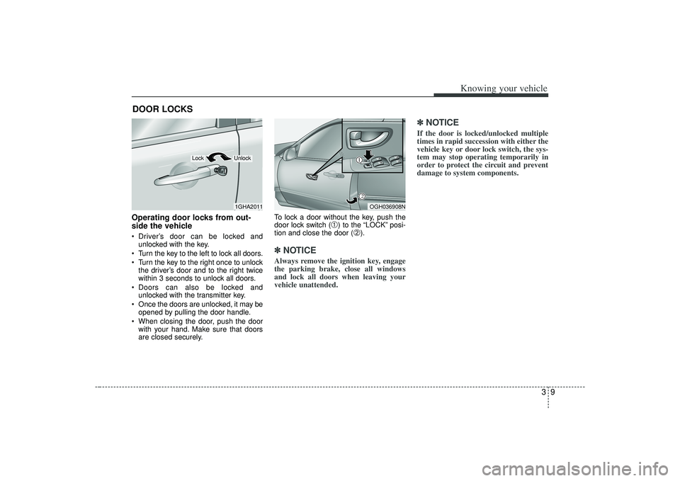 KIA AMANTI 2009 Owners Manual 39
Knowing your vehicle
Operating door locks from out-
side the vehicle Driver’s door can be locked andunlocked with the key.
Turn the key to the left to lock all doors.
Turn the key to the right KIA AMANTI 2009 Owners Manual 39
Knowing your vehicle
Operating door locks from out-
side the vehicle Driver’s door can be locked andunlocked with the key.
Turn the key to the left to lock all doors.
Turn the key to the right