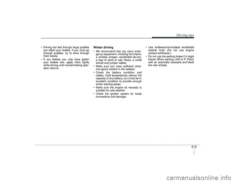 KIA AMANTI 2009 Owners Manual 59
Driving tips
Driving too fast through large puddlescan affect your brakes. If you must go
through puddles, try to drive through
them slowly.
If you believe you may have gotten your brakes wet, ap KIA AMANTI 2009 Owners Manual 59
Driving tips
Driving too fast through large puddlescan affect your brakes. If you must go
through puddles, try to drive through
them slowly.
If you believe you may have gotten your brakes wet, ap