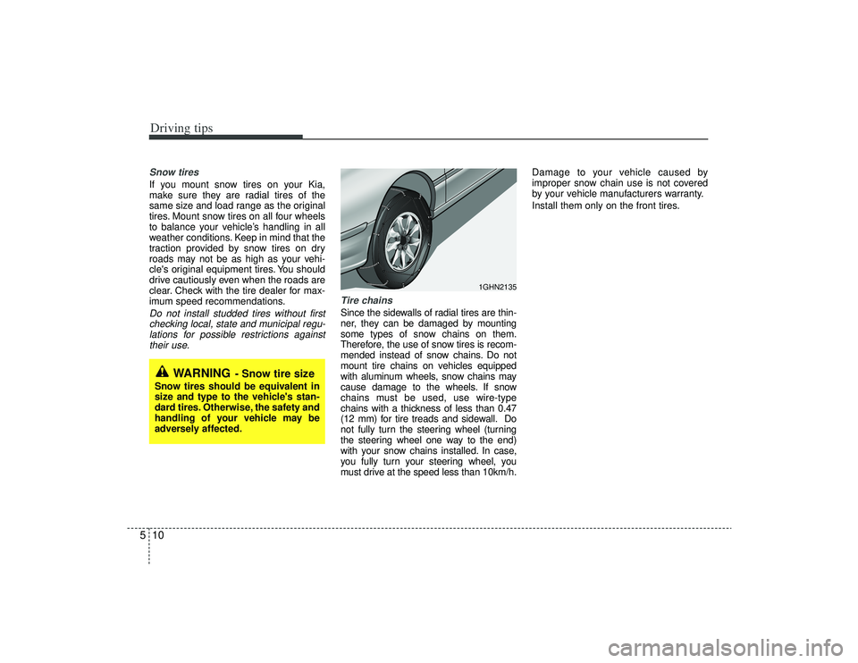 KIA AMANTI 2009 Owners Manual Driving tips10
5Snow tires If you mount snow tires on your Kia,
make sure they are radial tires of the
same size and load range as the original
tires. Mount snow tires on all four wheels
to balance y KIA AMANTI 2009 Owners Manual Driving tips10
5Snow tires If you mount snow tires on your Kia,
make sure they are radial tires of the
same size and load range as the original
tires. Mount snow tires on all four wheels
to balance y
