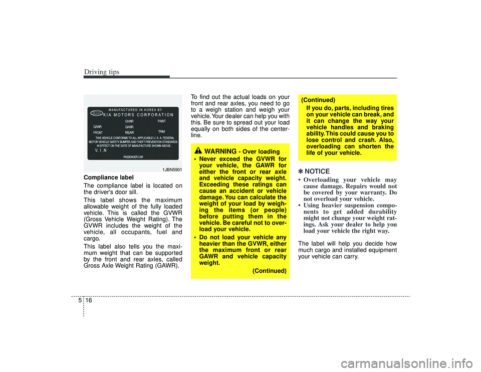 KIA AMANTI 2009 Owners Manual Driving tips16
5Compliance label
The compliance label is located on
the drivers door sill.
This label shows the maximum
allowable weight of the fully loaded
vehicle. This is called the GVWR
(Gross Ve KIA AMANTI 2009 Owners Manual Driving tips16
5Compliance label
The compliance label is located on
the drivers door sill.
This label shows the maximum
allowable weight of the fully loaded
vehicle. This is called the GVWR
(Gross Ve