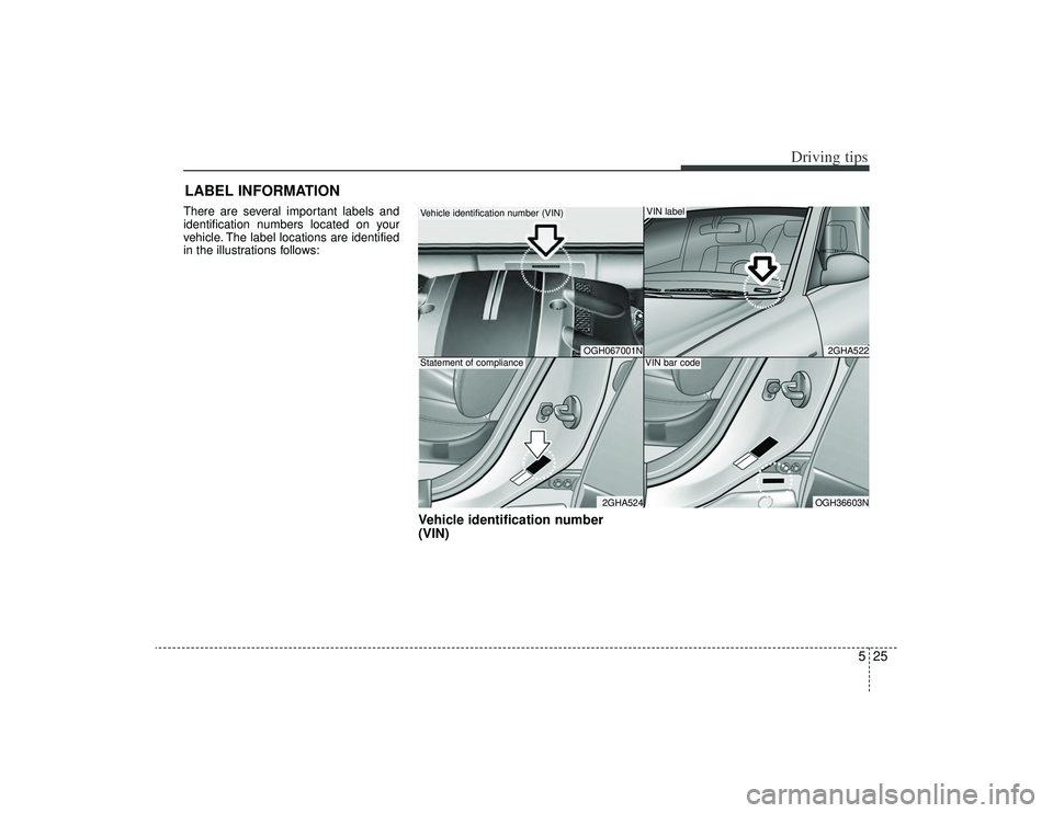 KIA AMANTI 2009  Owners Manual 525
Driving tips
LABEL INFORMATION   There are several important labels and
identification numbers located on your
vehicle. The label locations are identified
in the illustrations follows:
Vehicle ide