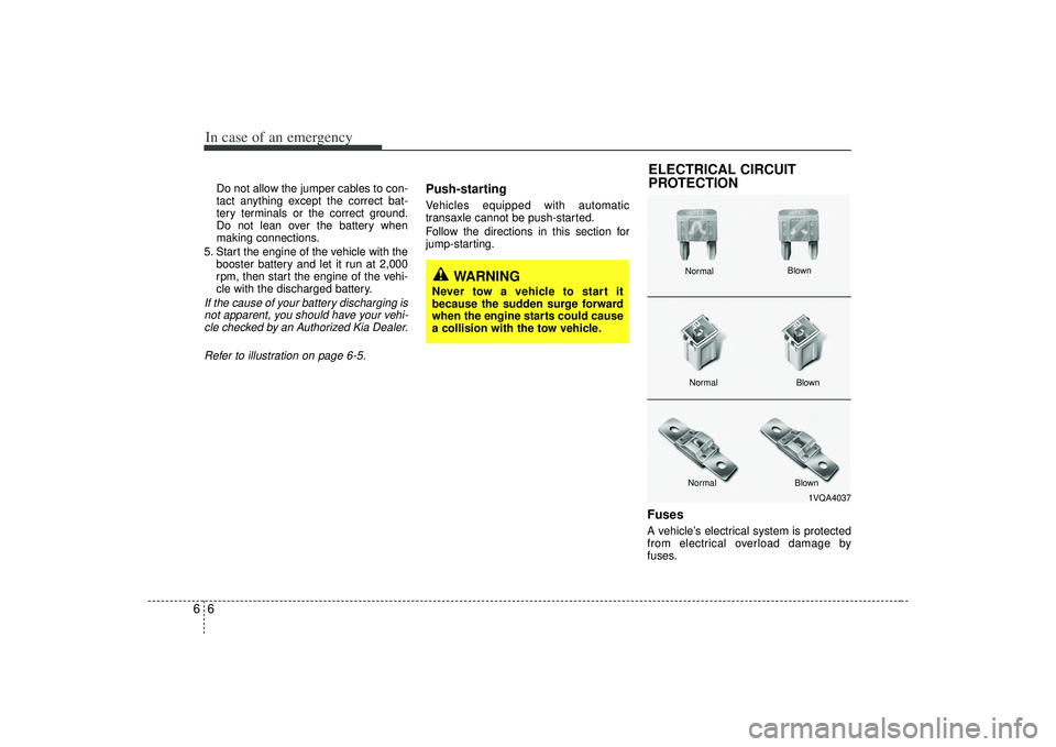 KIA AMANTI 2009  Owners Manual In case of an emergency66Do not allow the jumper cables to con-
tact anything except the correct bat-
tery terminals or the correct ground.
Do not lean over the battery when
making connections.
5. Sta