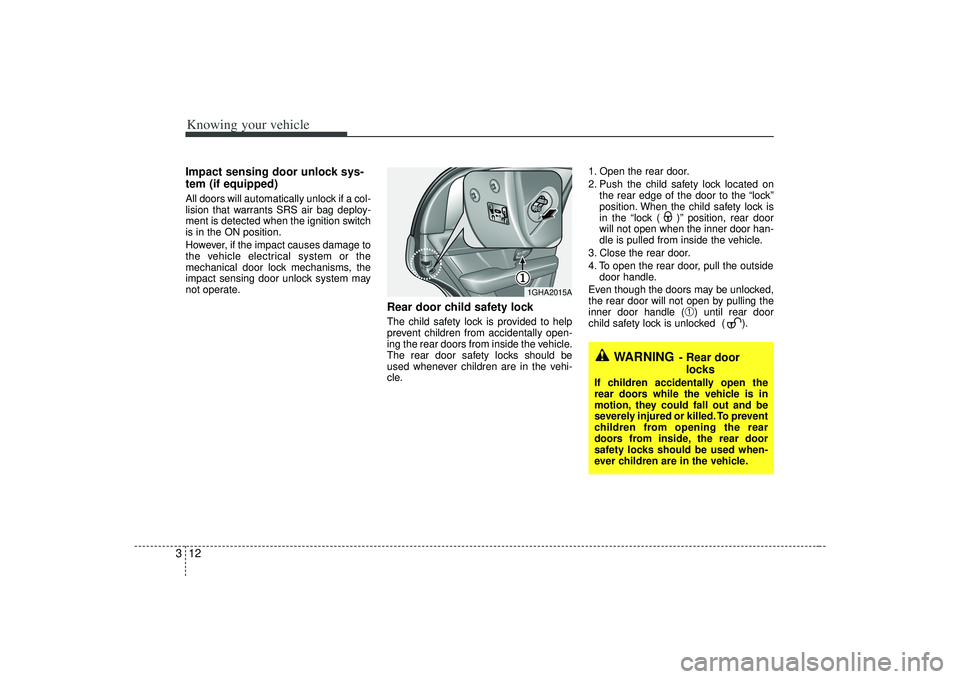 KIA AMANTI 2009 Owners Manual Knowing your vehicle12
3Impact sensing door unlock sys-
tem (if equipped)All doors will automatically unlock if a col-
lision that warrants SRS air bag deploy-
ment is detected when the ignition switc KIA AMANTI 2009 Owners Manual Knowing your vehicle12
3Impact sensing door unlock sys-
tem (if equipped)All doors will automatically unlock if a col-
lision that warrants SRS air bag deploy-
ment is detected when the ignition switc