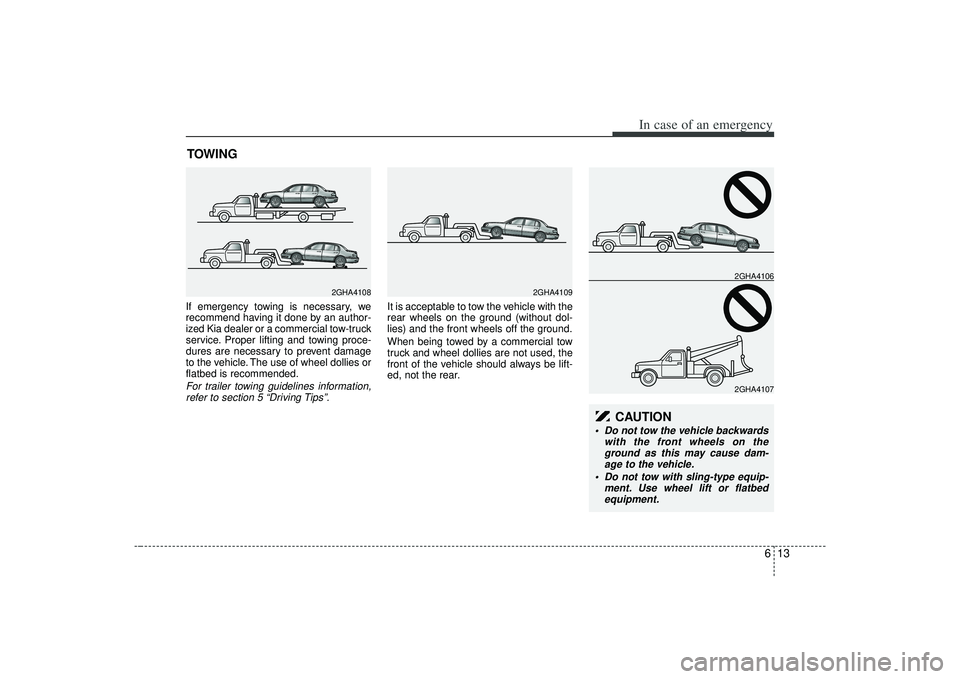 KIA AMANTI 2009  Owners Manual 613
In case of an emergency
TOWING   If emergency towing is necessary, we
recommend having it done by an author-
ized Kia dealer or a commercial tow-truck
service. Proper lifting and towing proce-
dur