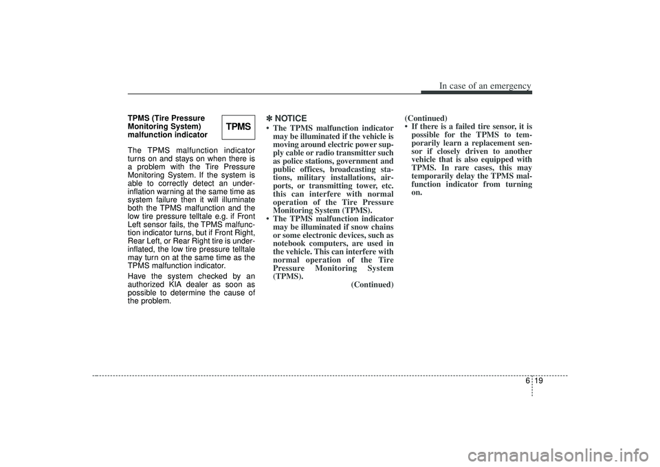 KIA AMANTI 2009 Owners Manual 619
In case of an emergency
TPMS (Tire Pressure
Monitoring System)
malfunction indicator
The TPMS malfunction indicator
turns on and stays on when there is
a problem with the Tire Pressure
Monitoring KIA AMANTI 2009 Owners Manual 619
In case of an emergency
TPMS (Tire Pressure
Monitoring System)
malfunction indicator
The TPMS malfunction indicator
turns on and stays on when there is
a problem with the Tire Pressure
Monitoring