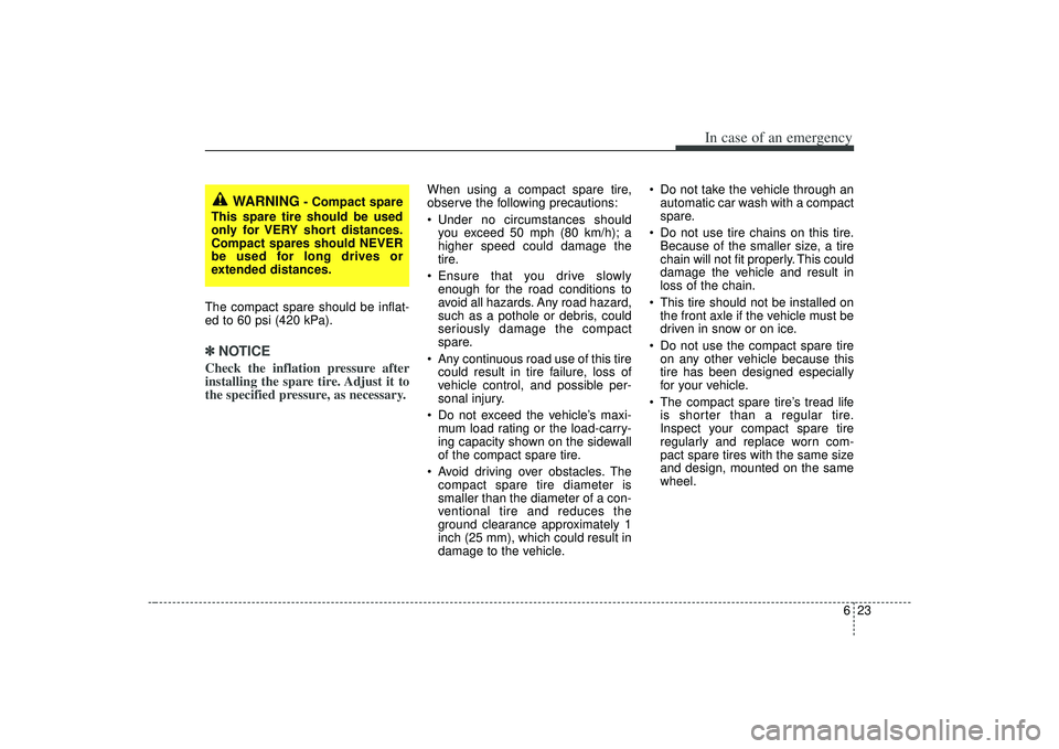 KIA AMANTI 2009 Owners Manual 623
In case of an emergency
The compact spare should be inflat-
ed to 60 psi (420 kPa).✽ ✽NOTICECheck the inflation pressure after
installing the spare tire. Adjust it to
the specified pressure, a KIA AMANTI 2009 Owners Manual 623
In case of an emergency
The compact spare should be inflat-
ed to 60 psi (420 kPa).✽ ✽NOTICECheck the inflation pressure after
installing the spare tire. Adjust it to
the specified pressure, a