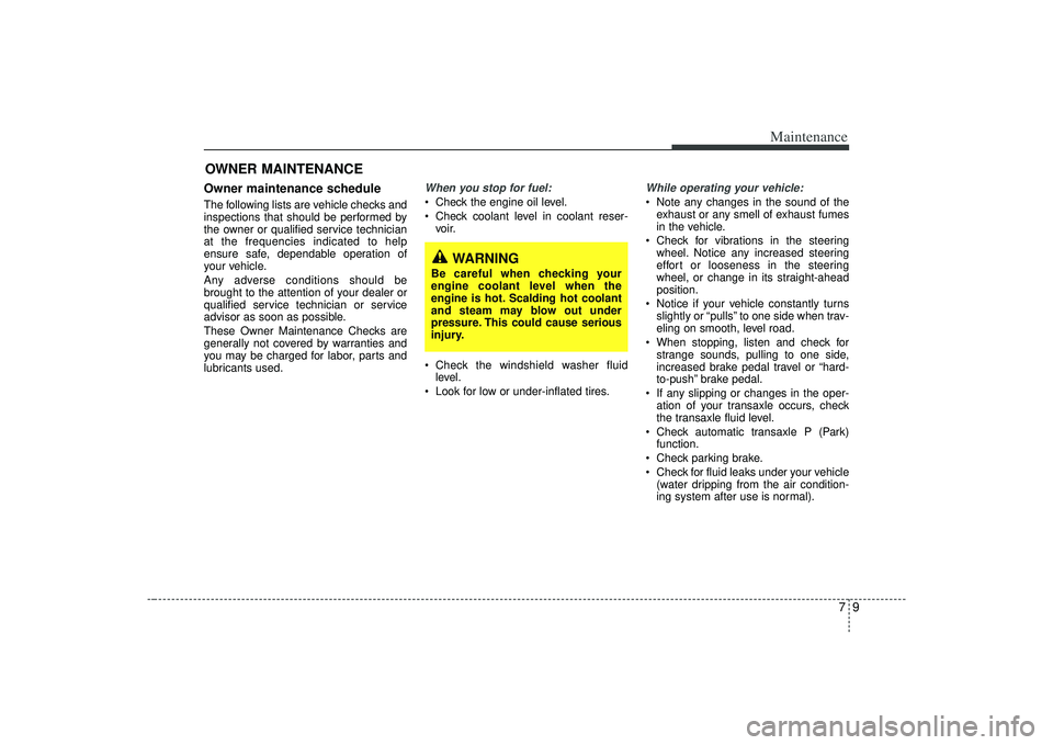KIA AMANTI 2009 Owners Manual 79
Maintenance
OWNER MAINTENANCE Owner maintenance schedule The following lists are vehicle checks and
inspections that should be performed by
the owner or qualified service technician
at the frequenc KIA AMANTI 2009 Owners Manual 79
Maintenance
OWNER MAINTENANCE Owner maintenance schedule The following lists are vehicle checks and
inspections that should be performed by
the owner or qualified service technician
at the frequenc