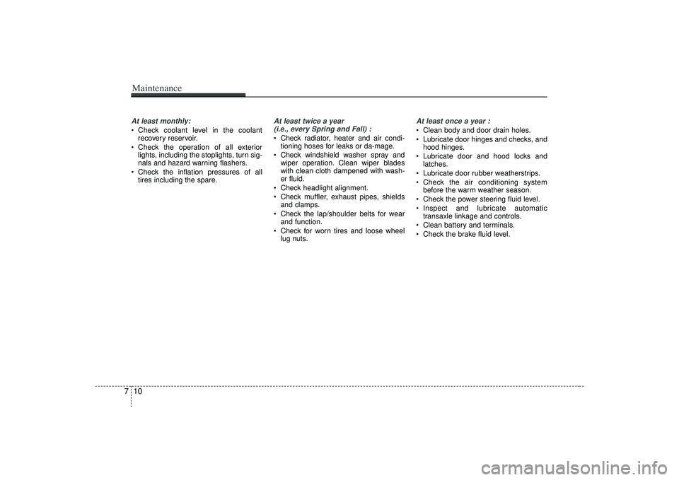 KIA AMANTI 2009 Owners Manual Maintenance10
7At least monthly: Check coolant level in the coolant
recovery reservoir.
Check the operation of all exterior lights, including the stoplights, turn sig-
nals and hazard warning flasher KIA AMANTI 2009 Owners Manual Maintenance10
7At least monthly: Check coolant level in the coolant
recovery reservoir.
Check the operation of all exterior lights, including the stoplights, turn sig-
nals and hazard warning flasher