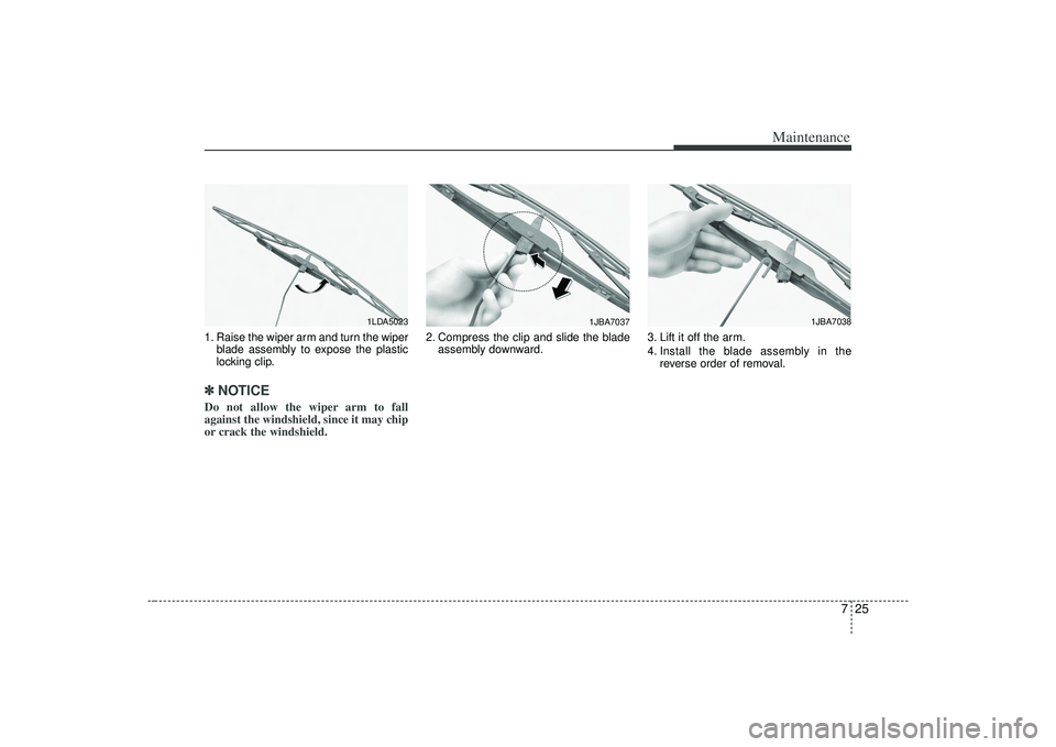 KIA AMANTI 2009  Owners Manual 725
Maintenance
1. Raise the wiper arm and turn the wiperblade assembly to expose the plastic
locking clip.✽ ✽NOTICEDo not allow the wiper arm to fall
against the windshield, since it may chip
or 