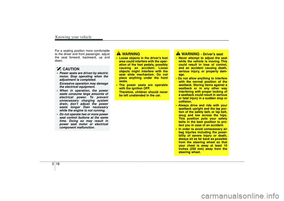 KIA AMANTI 2009 Owners Manual Knowing your vehicle18
3For a seating position more comfortable
to the driver and front passenger, adjust
the seat forward, backward, up and
down.
WARNING
Loose objects in the driver’s foot
area co KIA AMANTI 2009 Owners Manual Knowing your vehicle18
3For a seating position more comfortable
to the driver and front passenger, adjust
the seat forward, backward, up and
down.
WARNING
Loose objects in the driver’s foot
area co