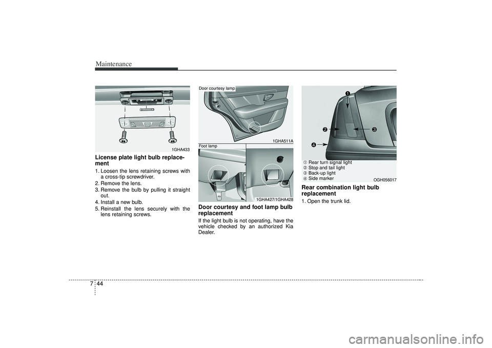 KIA AMANTI 2009  Owners Manual Maintenance44
7License plate light bulb replace-
ment 1. Loosen the lens retaining screws with
a cross-tip screwdriver.
2. Remove the lens.
3. Remove the bulb by pulling it straight out.
4. Install a 