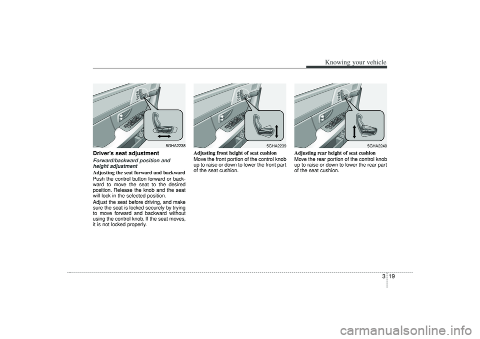 KIA AMANTI 2009  Owners Manual 319
Knowing your vehicle
Driver’s seat adjustmentForward/backward position andheight adjustmentAdjusting the seat forward and backward
Push the control button forward or back-
ward to move the seat 