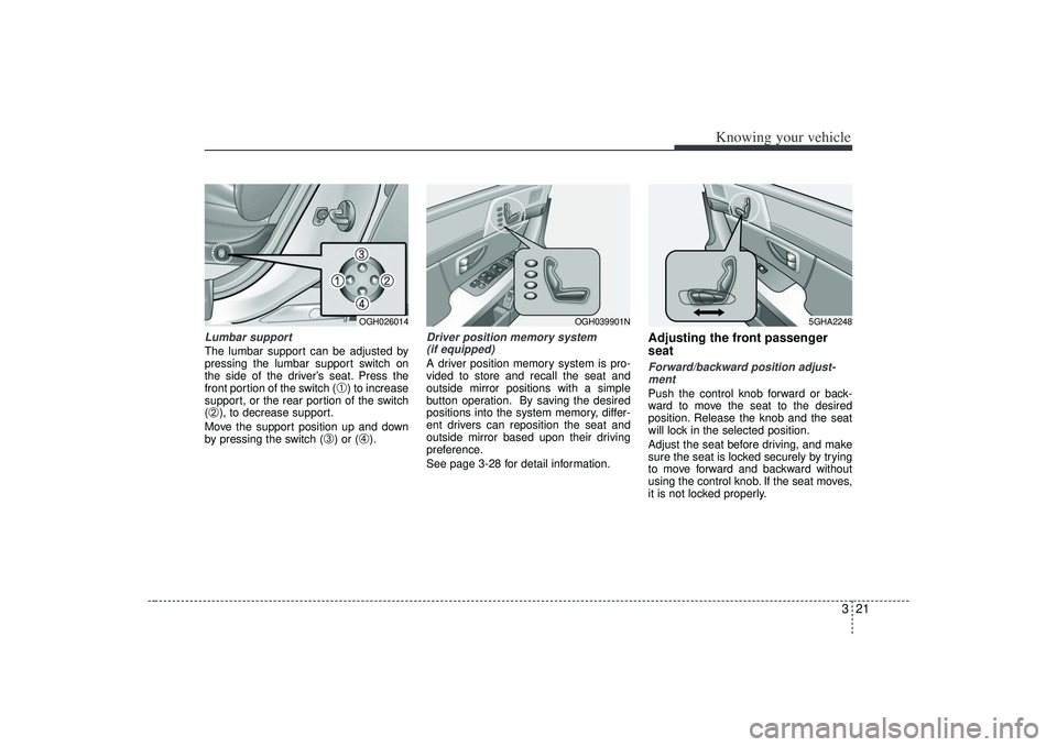 KIA AMANTI 2009 Owners Manual 321
Knowing your vehicle
Lumbar supportThe lumbar support can be adjusted by
pressing the lumbar support switch on
the side of the driver’s seat. Press the
front portion of the switch (
➀) to incr KIA AMANTI 2009 Owners Manual 321
Knowing your vehicle
Lumbar supportThe lumbar support can be adjusted by
pressing the lumbar support switch on
the side of the driver’s seat. Press the
front portion of the switch (
➀) to incr