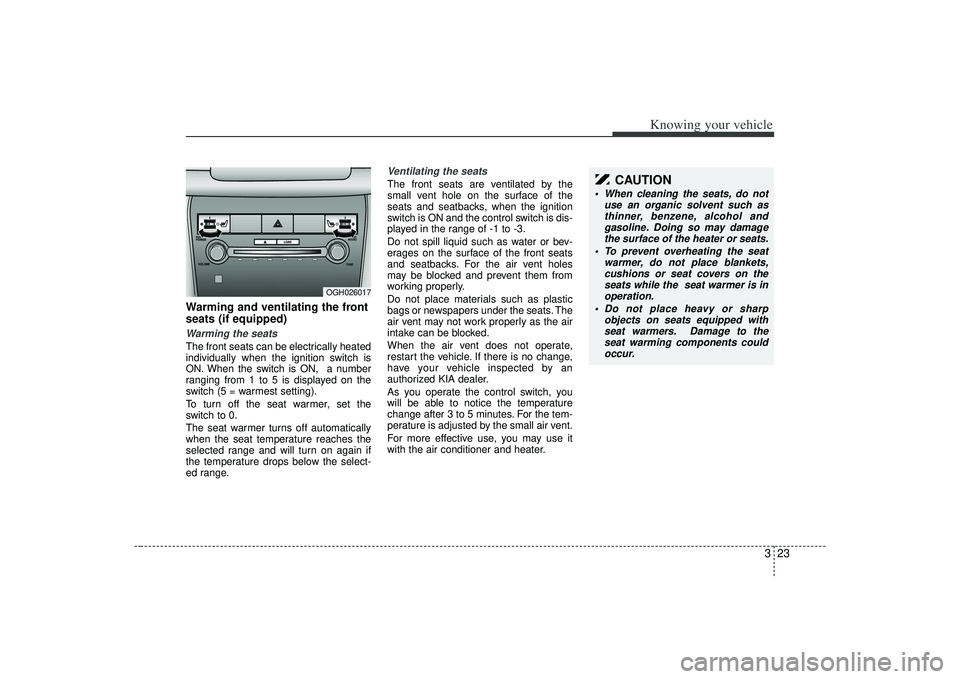 KIA AMANTI 2009 Owners Manual 323
Knowing your vehicle
Warming and ventilating the front
seats (if equipped)Warming the seatsThe front seats can be electrically heated
individually when the ignition switch is
ON. When the switch i KIA AMANTI 2009 Owners Manual 323
Knowing your vehicle
Warming and ventilating the front
seats (if equipped)Warming the seatsThe front seats can be electrically heated
individually when the ignition switch is
ON. When the switch i